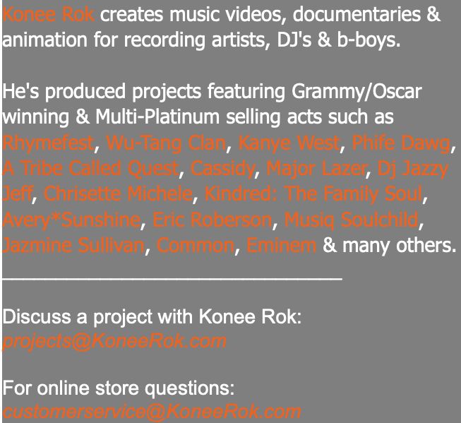 Konee Rok creates music videos, documentaries & animation for recording artists, DJ's & b-boys. He's produced projects featuring Grammy/Oscar winning & Multi-Platinum selling acts such as Rhymefest, Wu-Tang Clan, Kanye West, Phife Dawg, A Tribe Called Quest, Cassidy, Major Lazer, Dj Jazzy Jeff, Chrisette Michele, Kindred: The Family Soul, Avery*Sunshine, Eric Roberson, Musiq Soulchild, Jazmine Sullivan, Common, Eminem & many others. _______________________________ Discuss a project with Konee Rok: projects@KoneeRok.com For online store questions: customerservice@KoneeRok.com